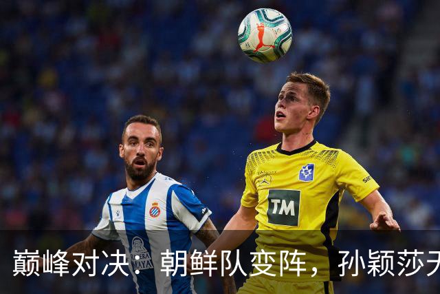 巅峰对决：朝鲜队变阵，孙颖莎无缘对战金琴英，3-0击败边松景
